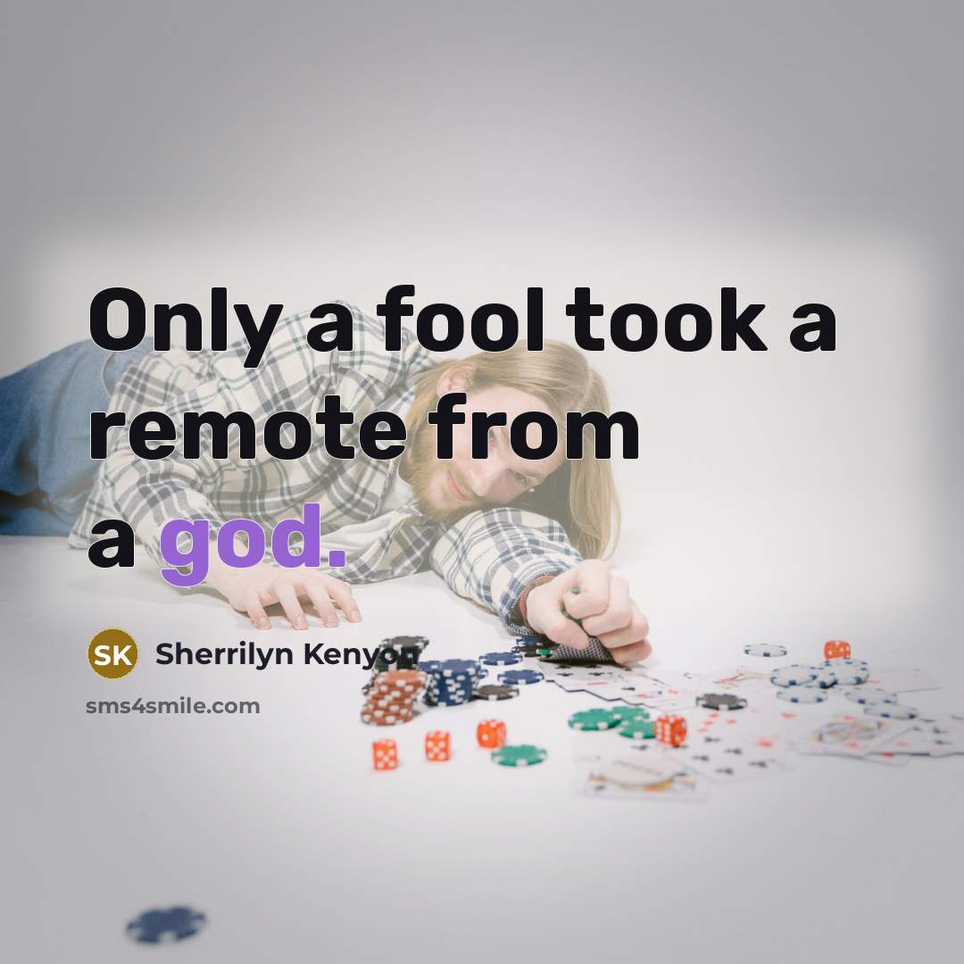 “Only a fool took a remote from a god.…” quote by Sherrilyn Kenyon