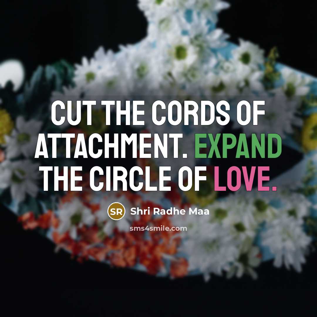“Cut the cords of attachment. Expand the circle of love.…” quote by Shri Radhe Maa