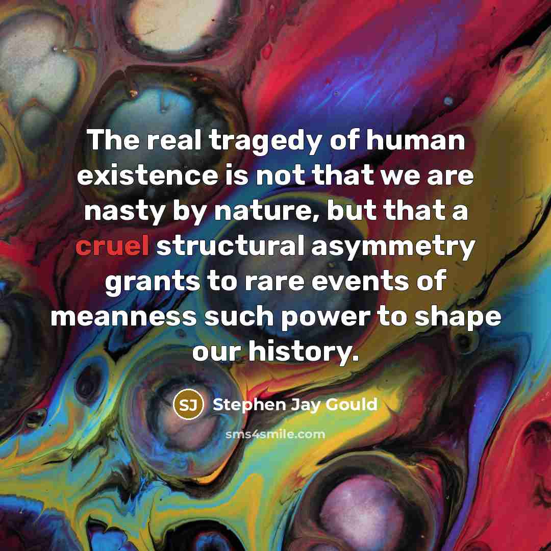 “The real tragedy of human existence is not that we…” quote by Stephen Jay Gould