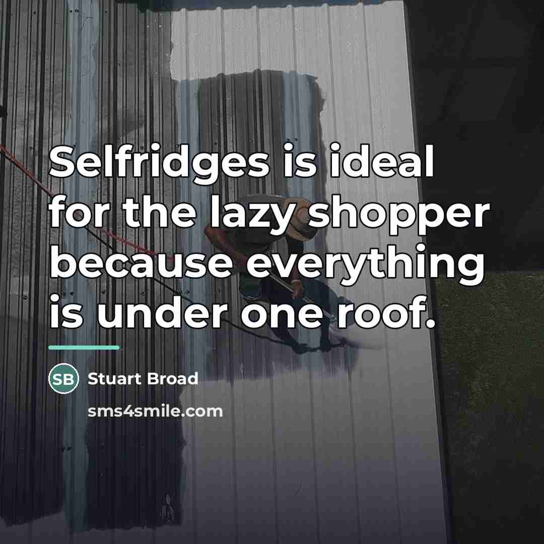 “Selfridges is ideal for the lazy shopper because everything is…” quote by Stuart Broad