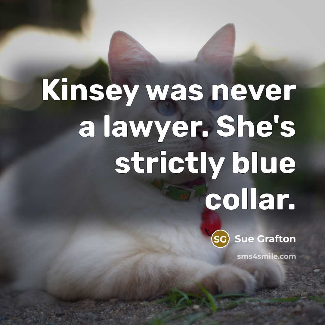 “Kinsey was never a lawyer. She's strictly blue collar.…” quote by Sue Grafton