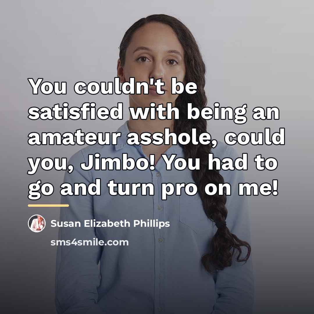 “You couldn't be satisfied with being an amateur asshole, could…” quote by Susan Elizabeth Phillips