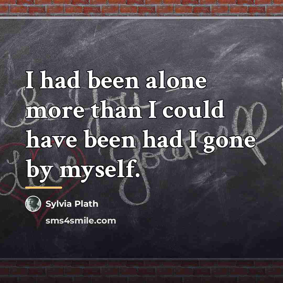 “I had been alone more than I could have been…” quote by Sylvia Plath
