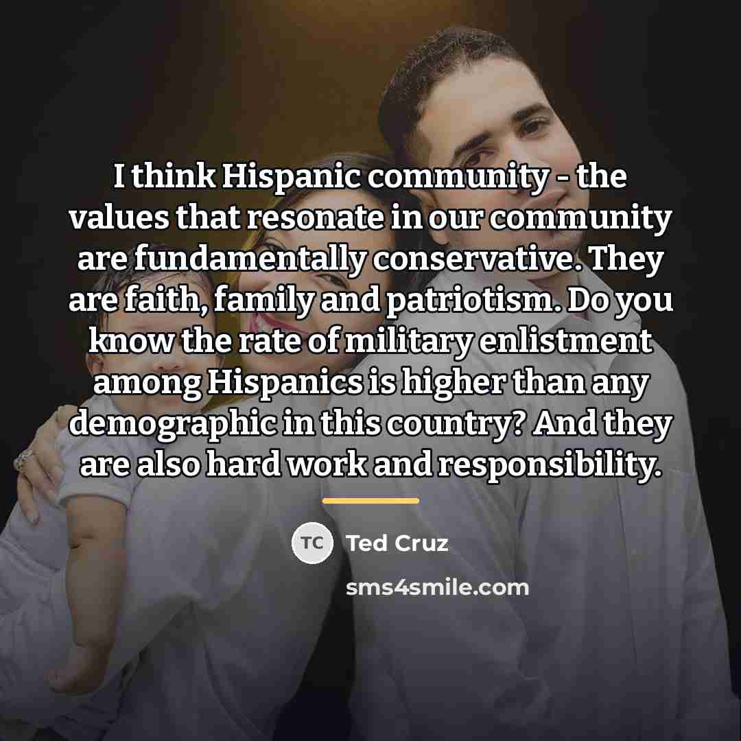 “I think Hispanic community - the values that resonate in…” quote by Ted Cruz