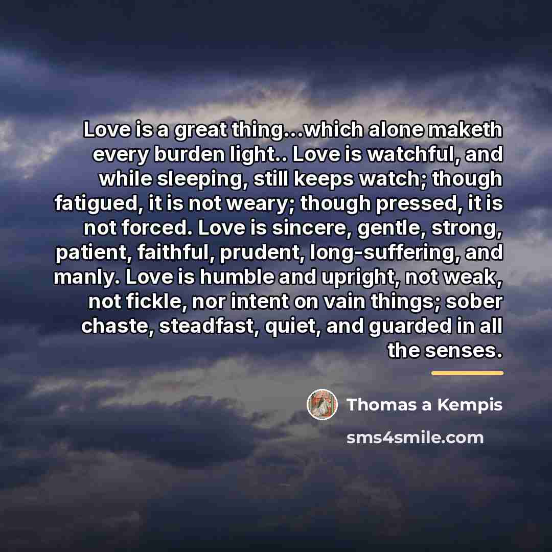 “Love is a great thing...which alone maketh every burden light..…” quote by Thomas a Kempis