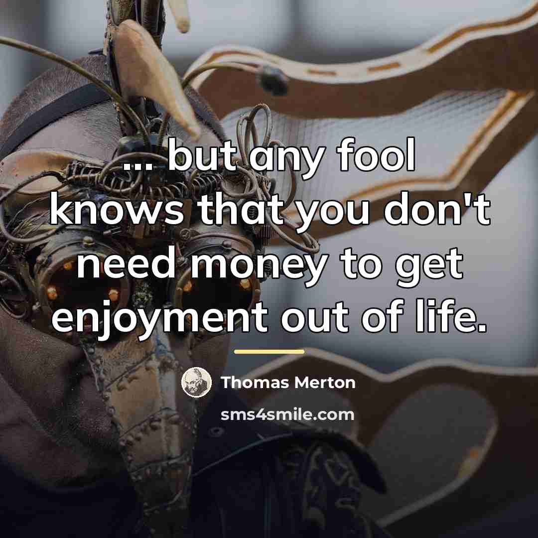 “... but any fool knows that you don't need money…” quote by Thomas Merton