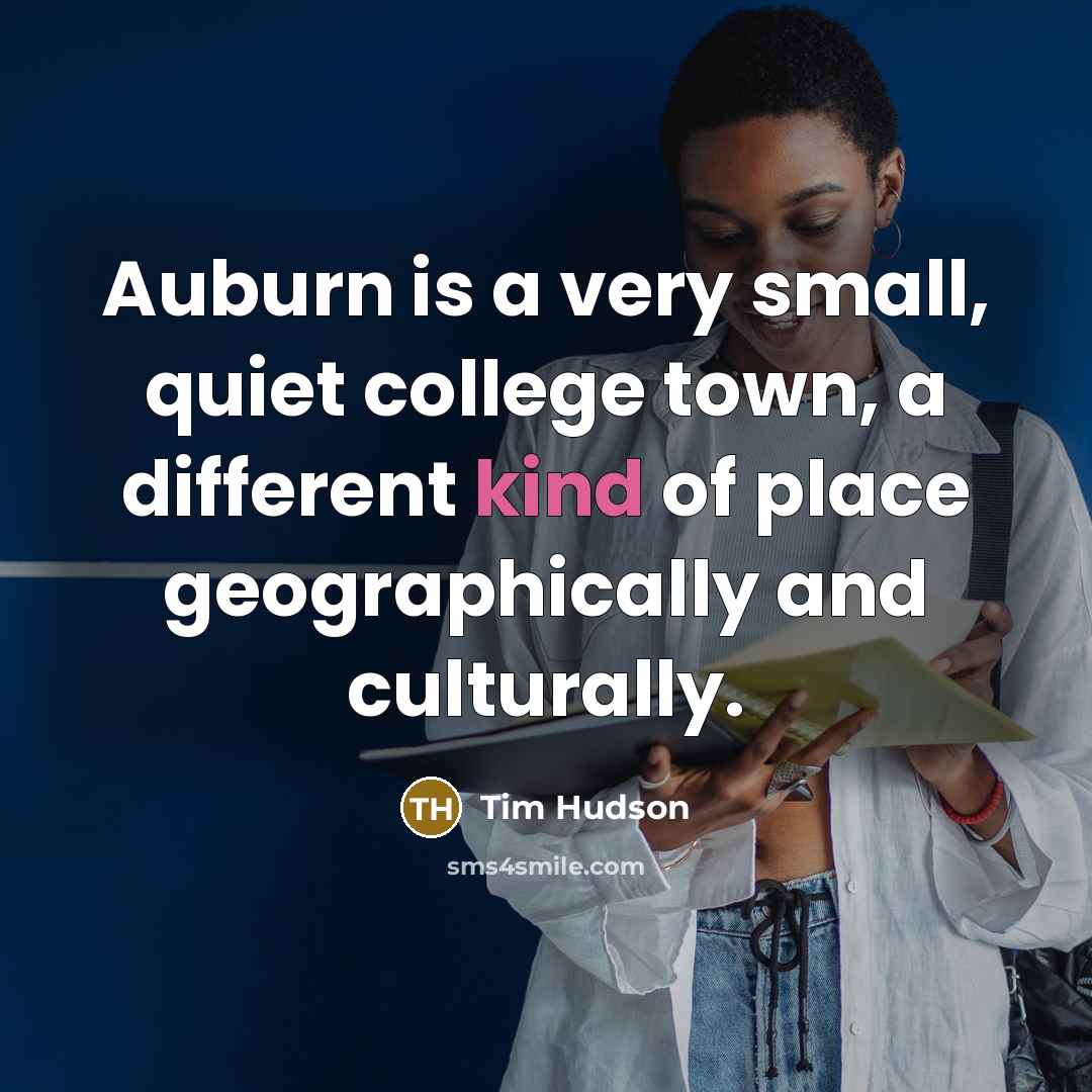 “Auburn is a very small, quiet college town, a different…” quote by Tim Hudson