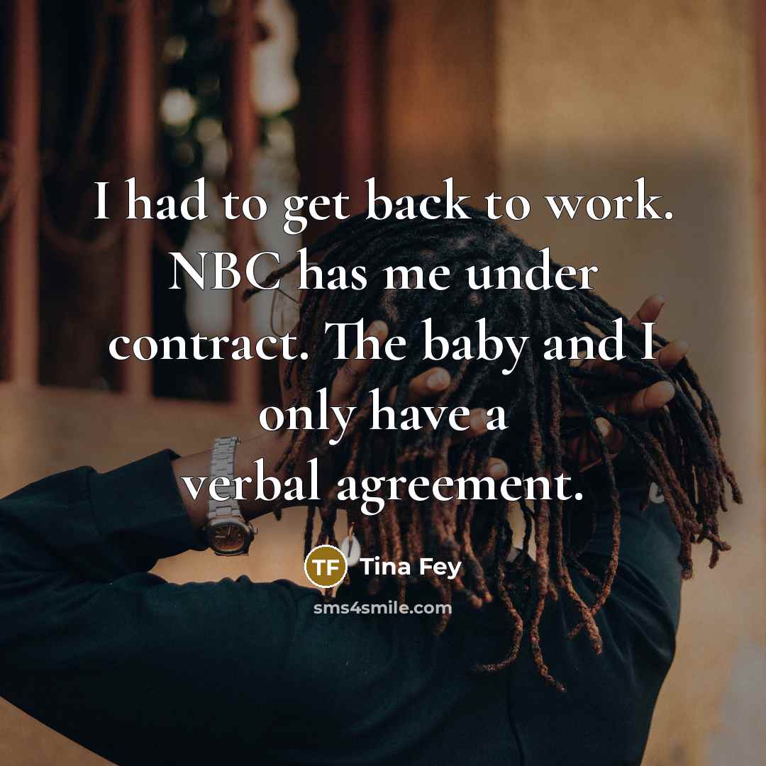 “I had to get back to work. NBC has me…” quote by Tina Fey