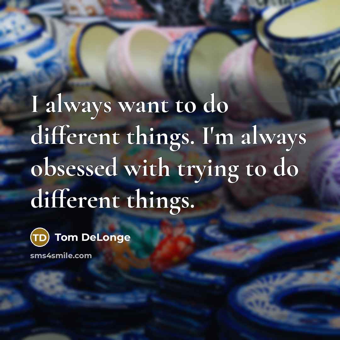 “I always want to do different things. I'm always obsessed…” quote by Tom DeLonge