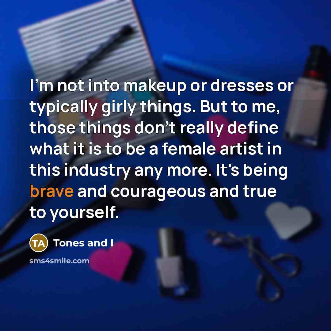“I'm not into makeup or dresses or typically girly things.…” quote by Tones and I