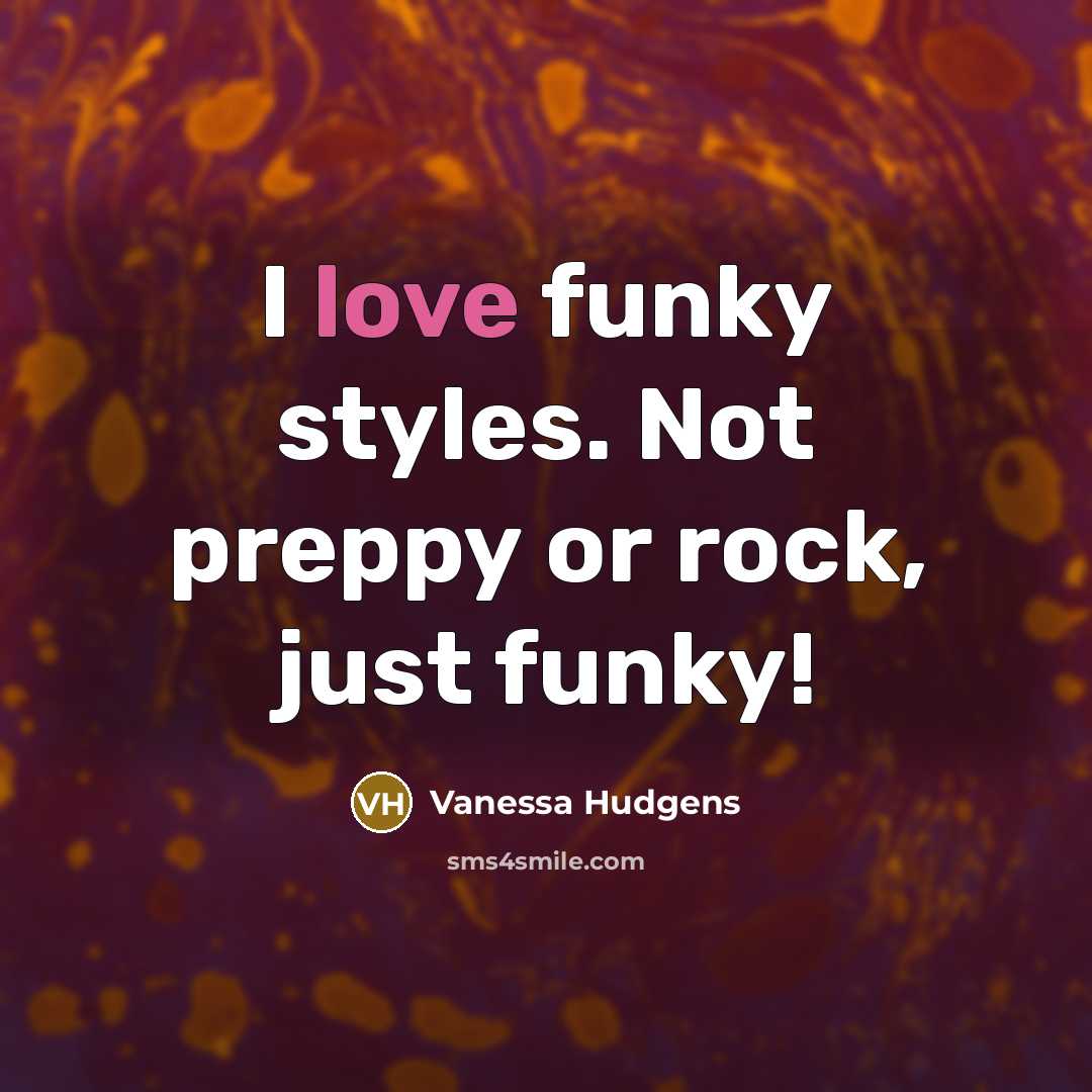 “I love funky styles. Not preppy or rock, just funky!…” quote by Vanessa Hudgens
