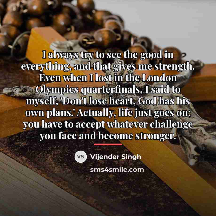 “I always try to see the good in everything, and…” quote by Vijender Singh