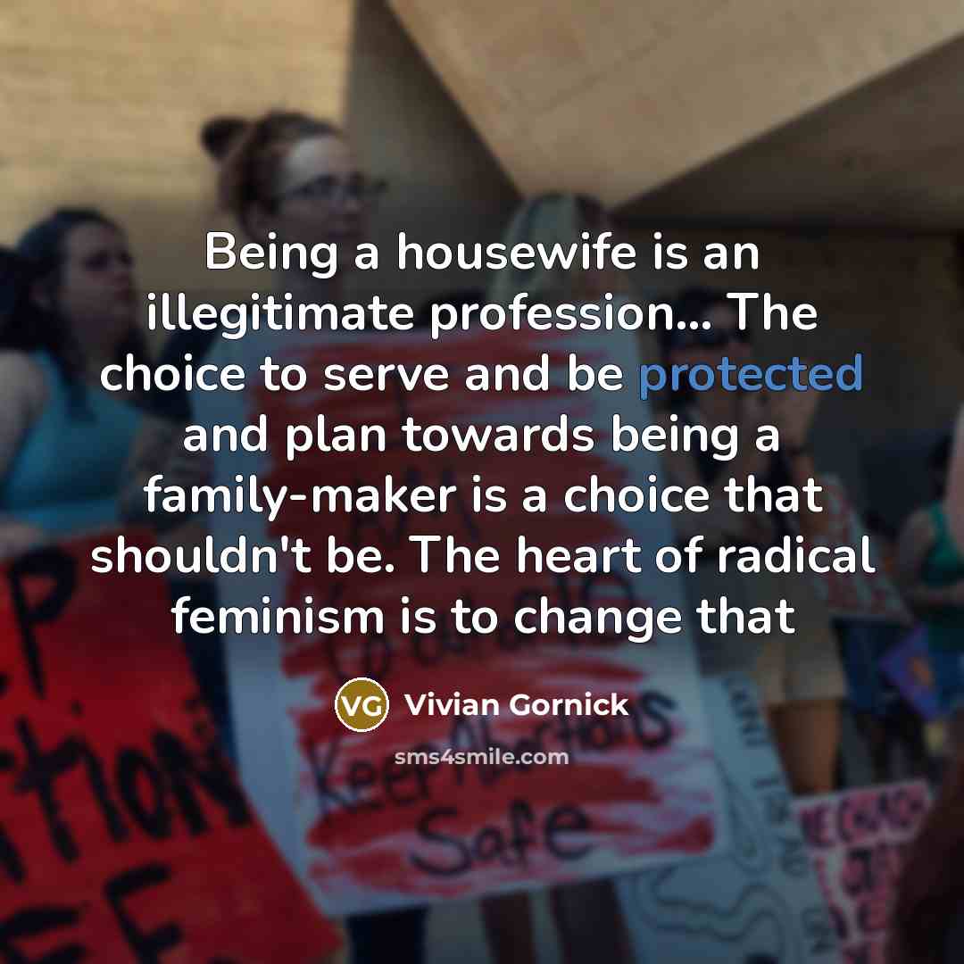 “Being a housewife is an illegitimate profession... The choice to…” quote by Vivian Gornick