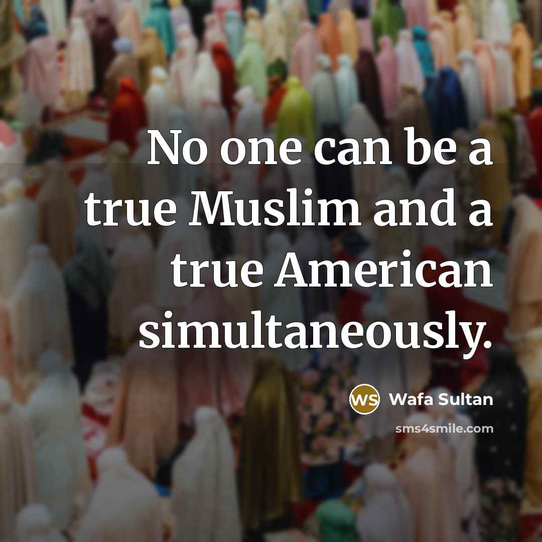 “No one can be a true Muslim and a true…” quote by Wafa Sultan