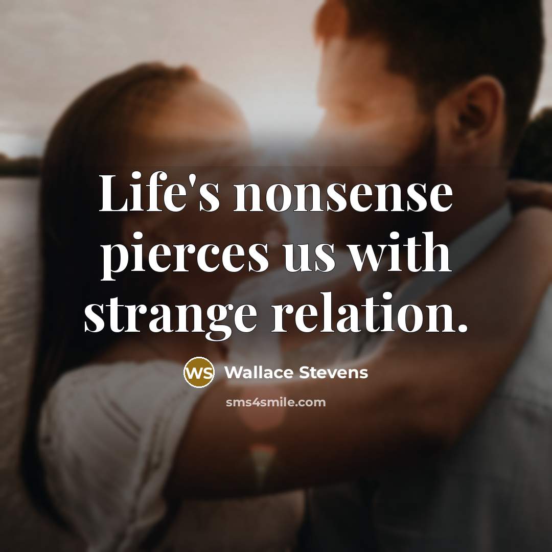 “Life's nonsense pierces us with strange relation.…” quote by Wallace Stevens