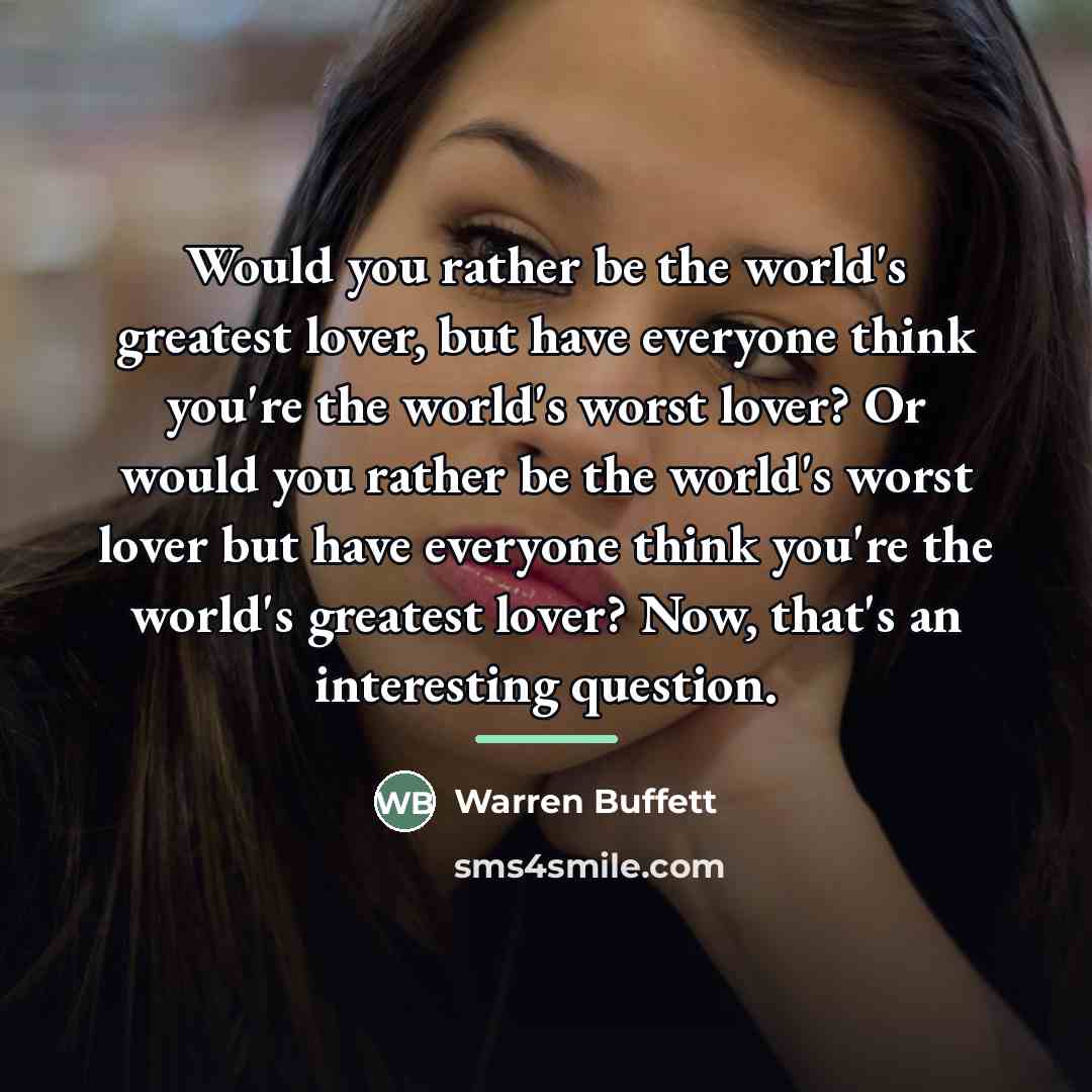 “Would you rather be the world's greatest lover, but have…” quote by Warren Buffett