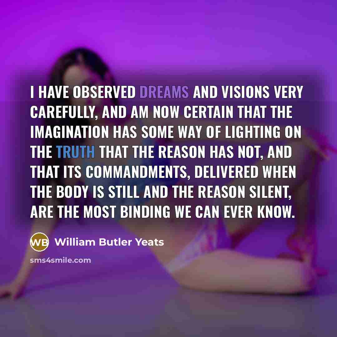 “I have observed dreams and visions very carefully, and am…” quote by William Butler Yeats