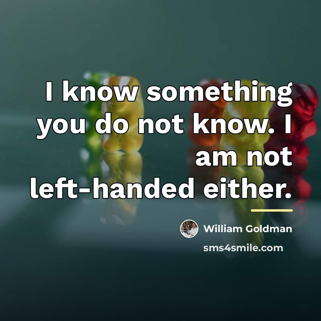 “I know something you do not know. I am not…” quote by William Goldman