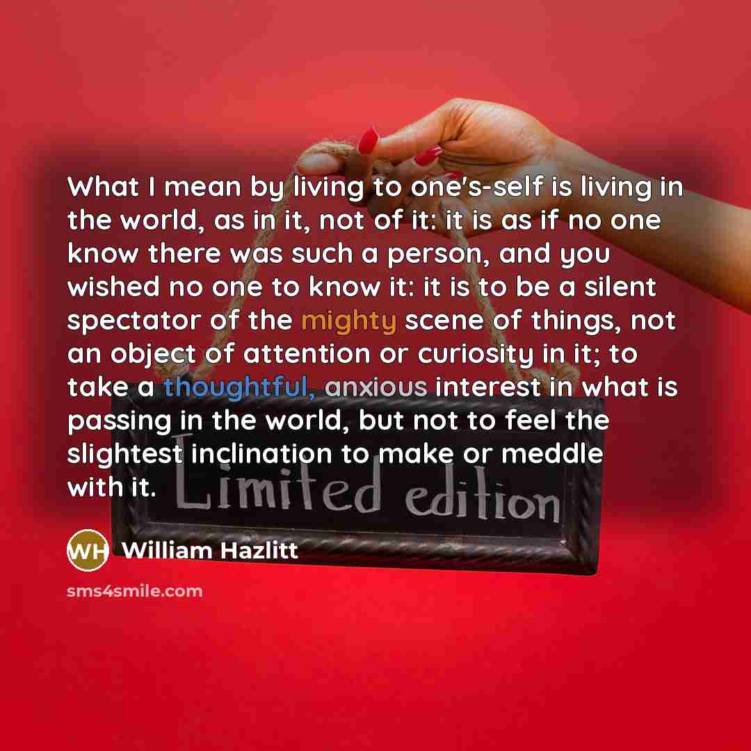“What I mean by living to one's-self is living in…” quote by William Hazlitt