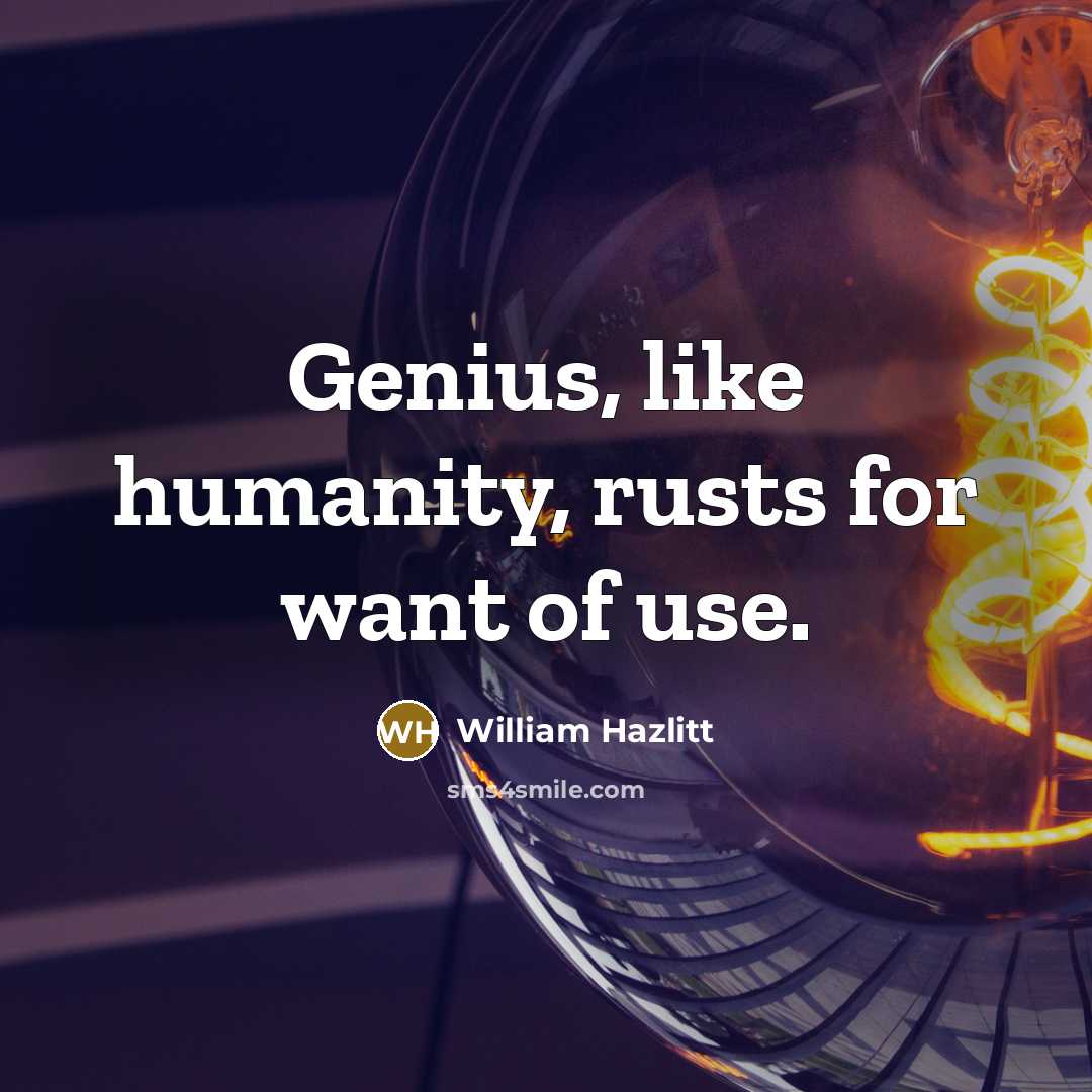 “Genius, like humanity, rusts for want of use.…” quote by William Hazlitt