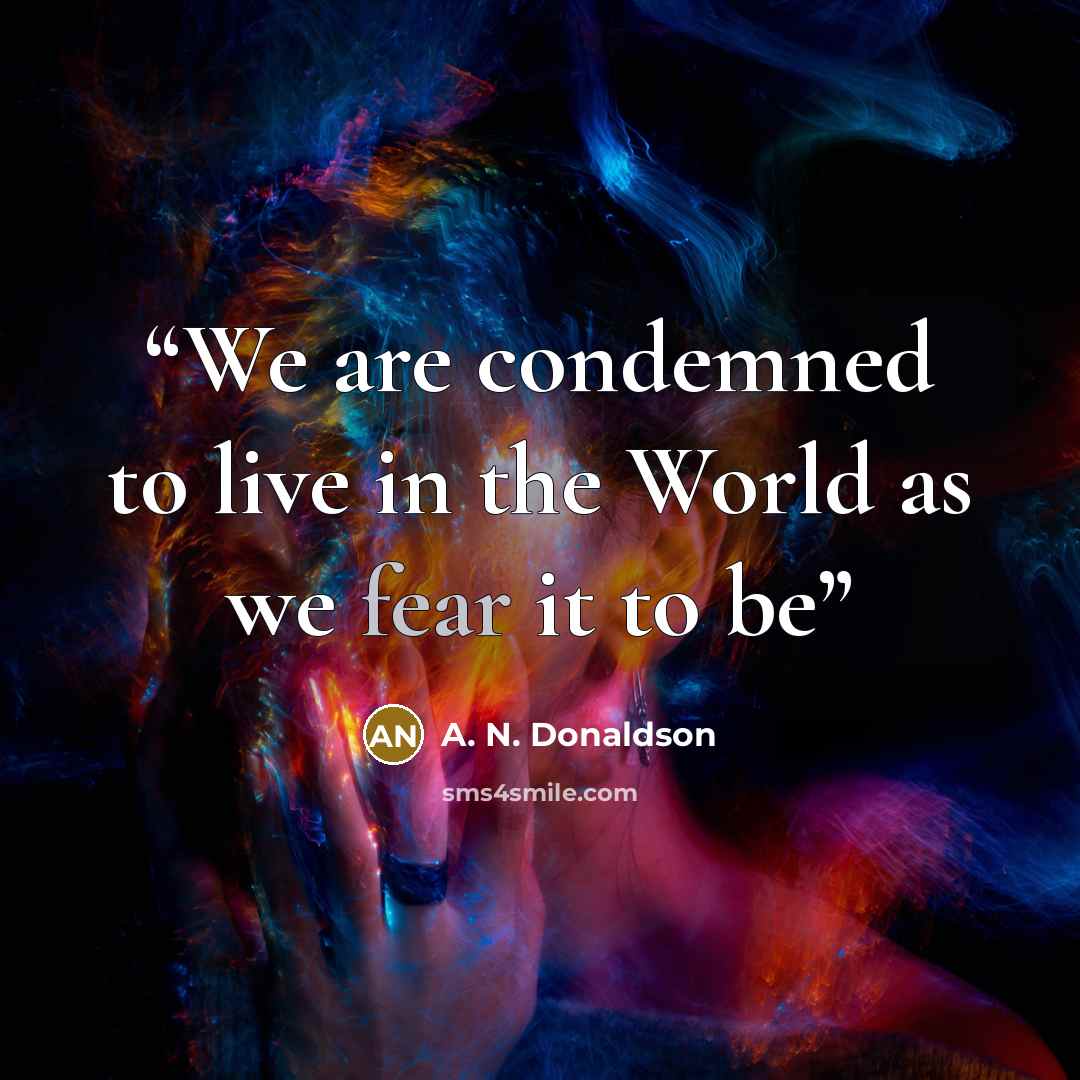 “We are condemned to live in the World as we fear it to be” quote by A. N. Donaldson