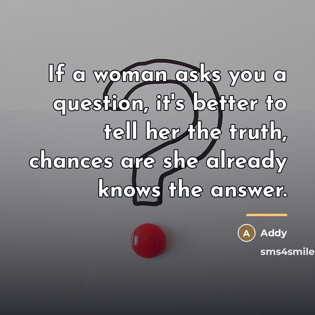 “If a woman asks you a question, it's better to…” quote by Addy