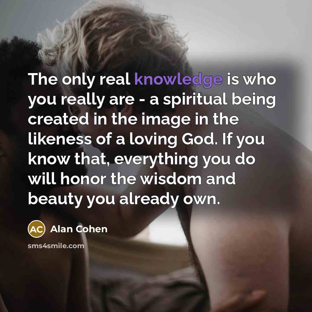 “The only real knowledge is who you really are -…” quote by Alan Cohen