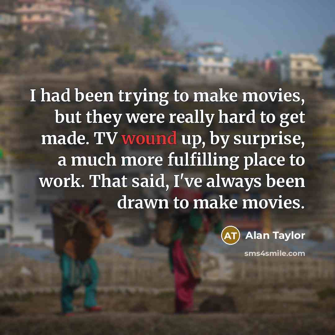 “I had been trying to make movies, but they were…” quote by Alan Taylor