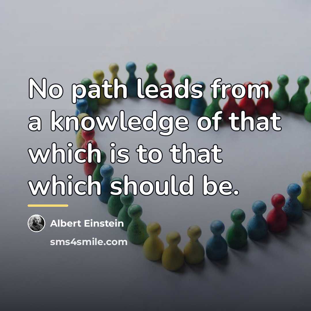 “No path leads from a knowledge of that which is…” quote by Albert Einstein