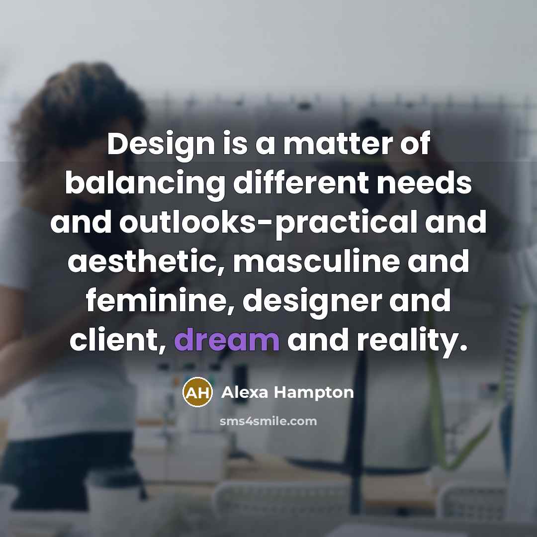 “Design is a matter of balancing different needs and outlooks-practical…” quote by Alexa Hampton