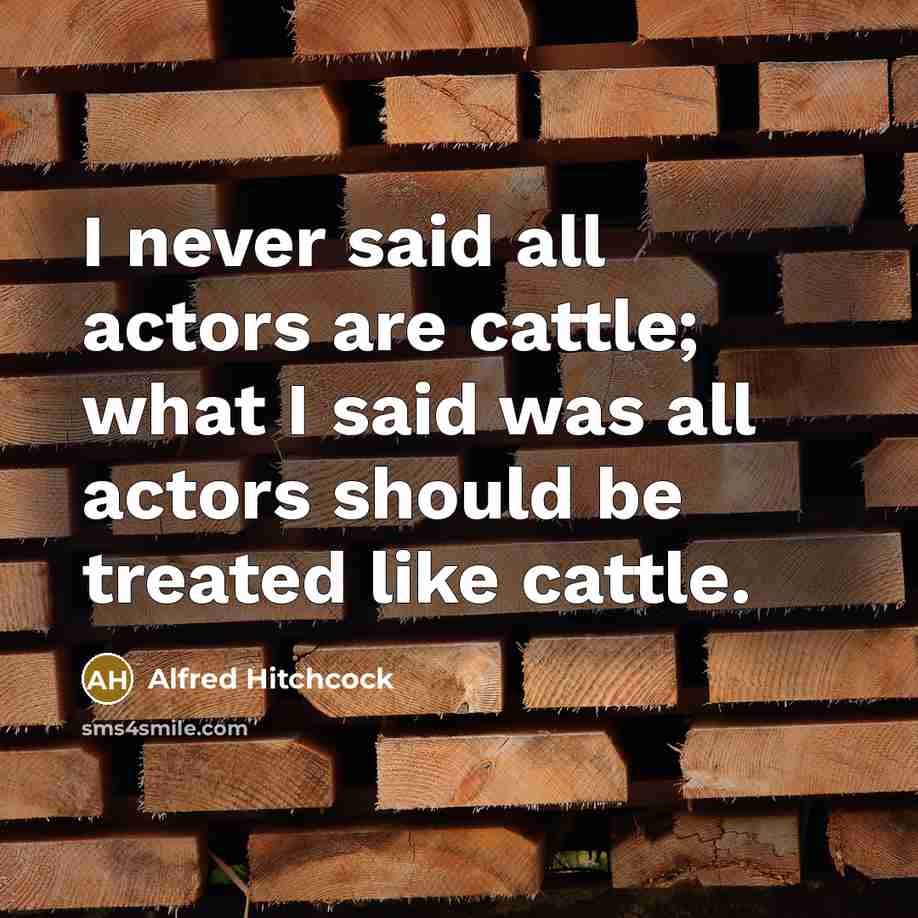 “I never said all actors are cattle; what I said…” quote by Alfred Hitchcock