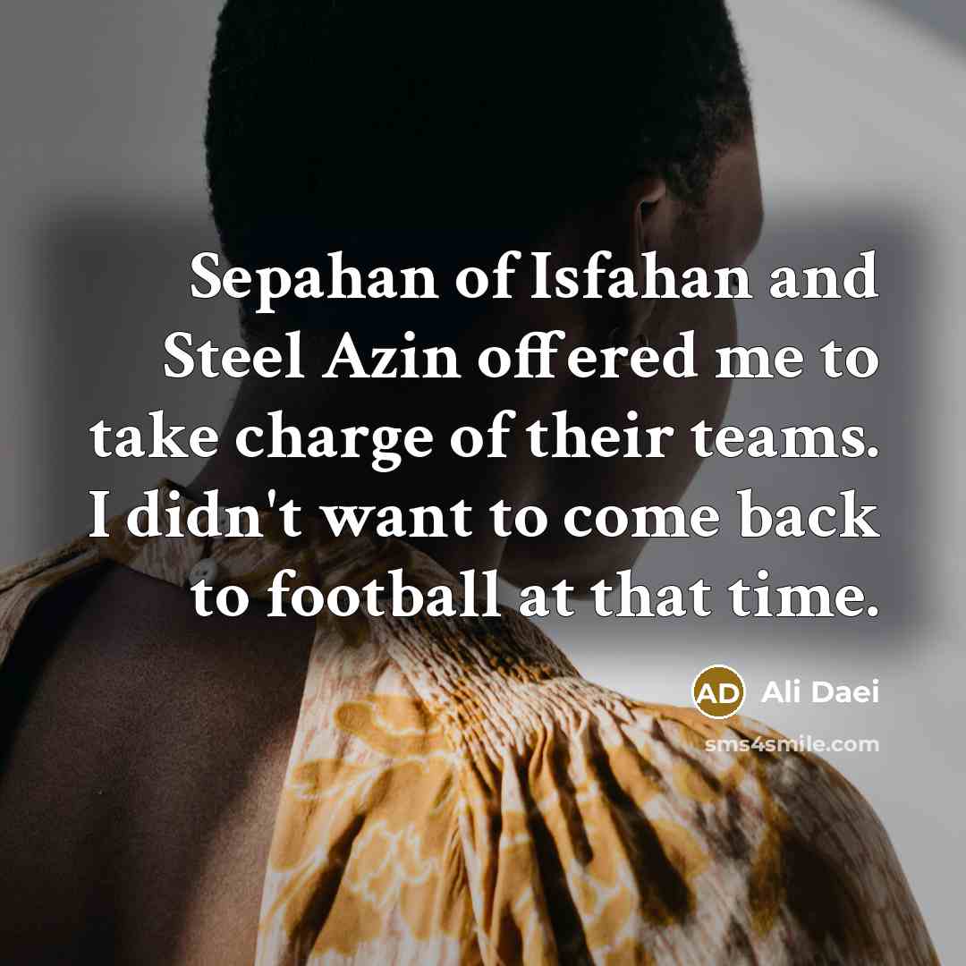 “Sepahan of Isfahan and Steel Azin offered me to take…” quote by Ali Daei