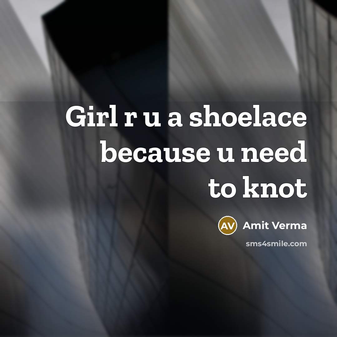 “Girl r u a shoelace because u need to knot…” quote by Amit Verma