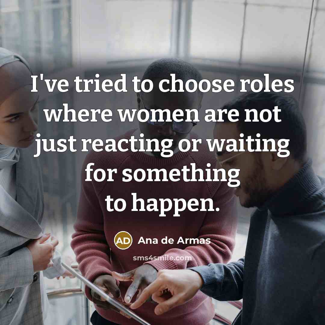 “I've tried to choose roles where women are not just…” quote by Ana de Armas
