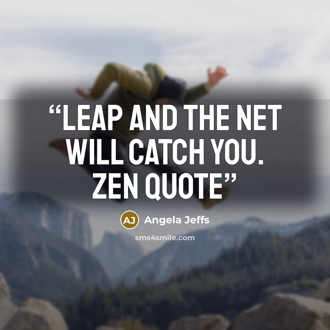 “Leap and the net will catch you. Zen quote” quote by Angela Jeffs