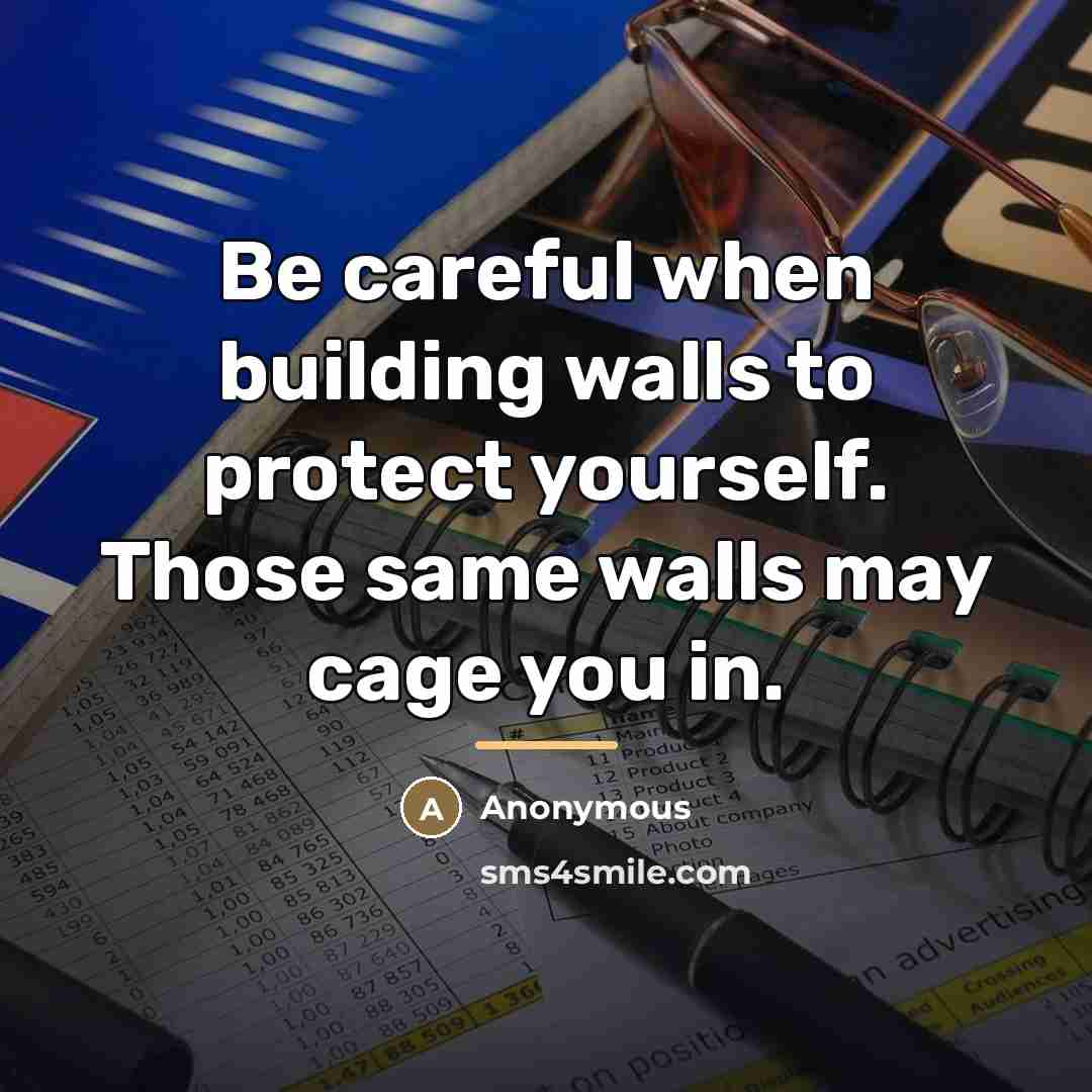 “Be careful when building walls to protect yourself. Those same…” quote by Anonymous
