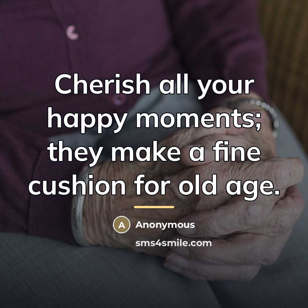 “Cherish all your happy moments; they make a fine cushion…” quote by Anonymous