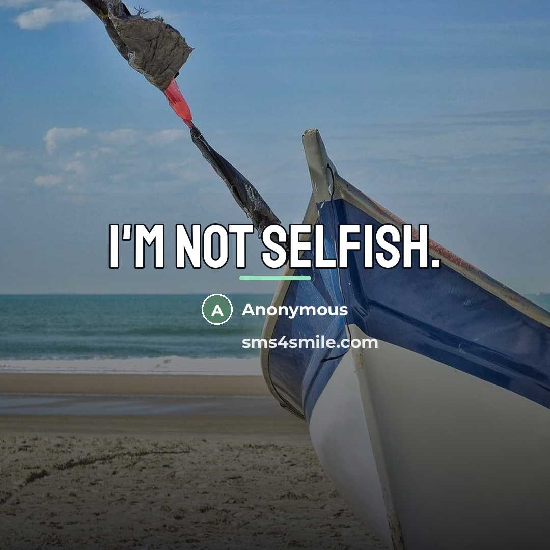 “I'm not selfish.…” quote by Anonymous