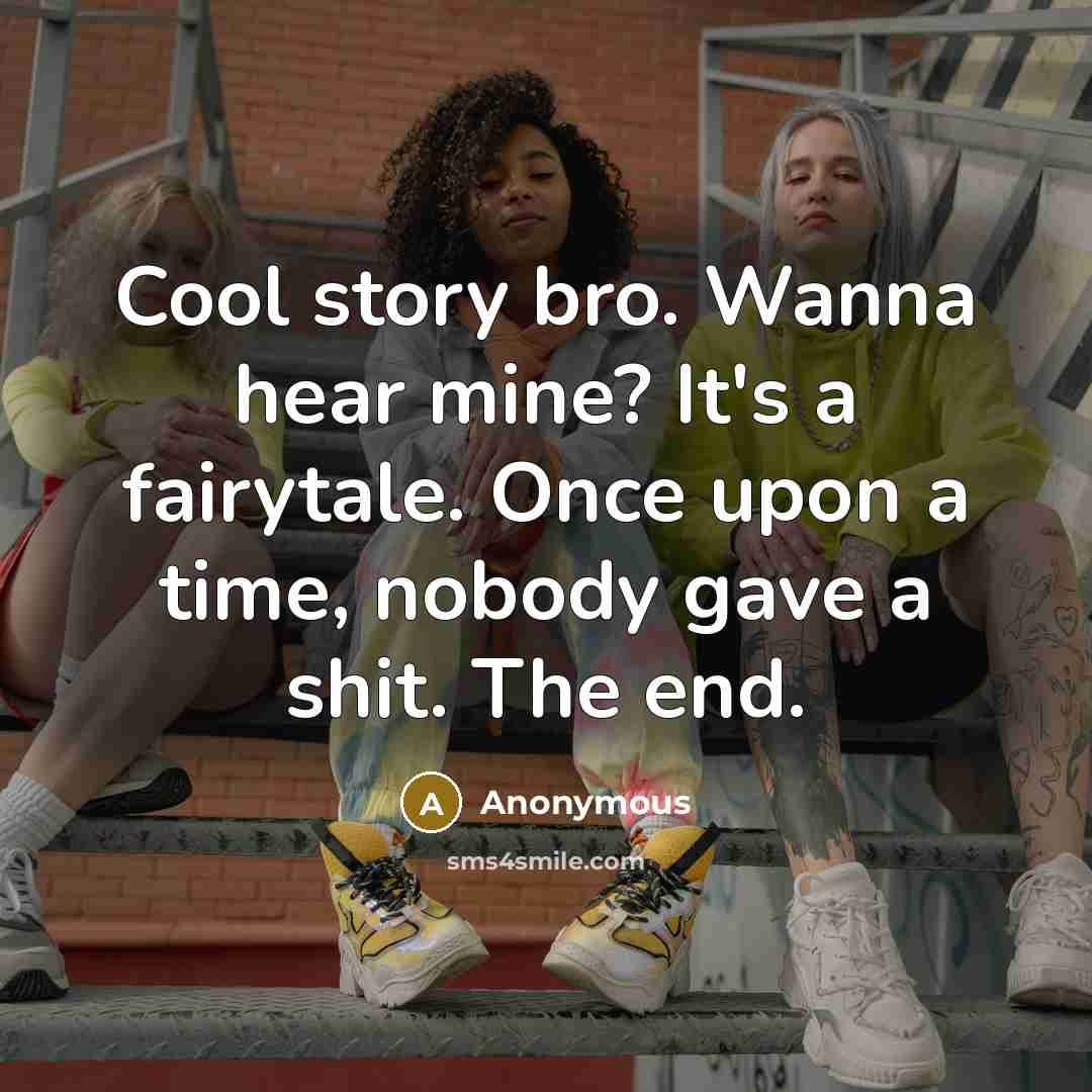 “Cool story bro. Wanna hear mine? It's a fairytale. Once…” quote by Anonymous