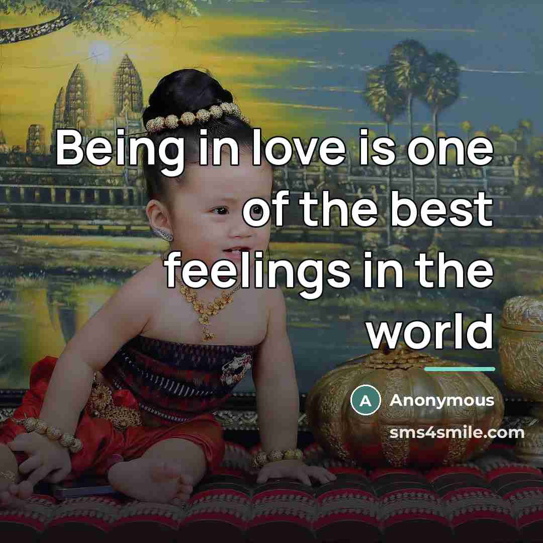 “Being in love is one of the best feelings in…” quote by Anonymous