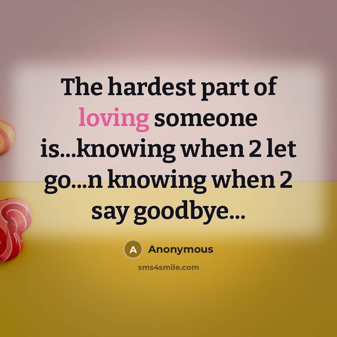 “The hardest part of loving someone is...knowing when 2 let…” quote by Anonymous