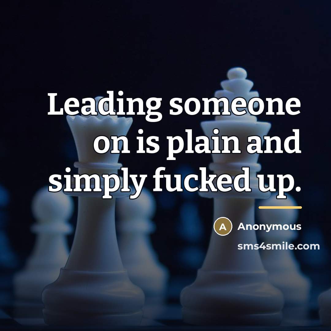 “Leading someone on is plain and simply fucked up.…” quote by Anonymous