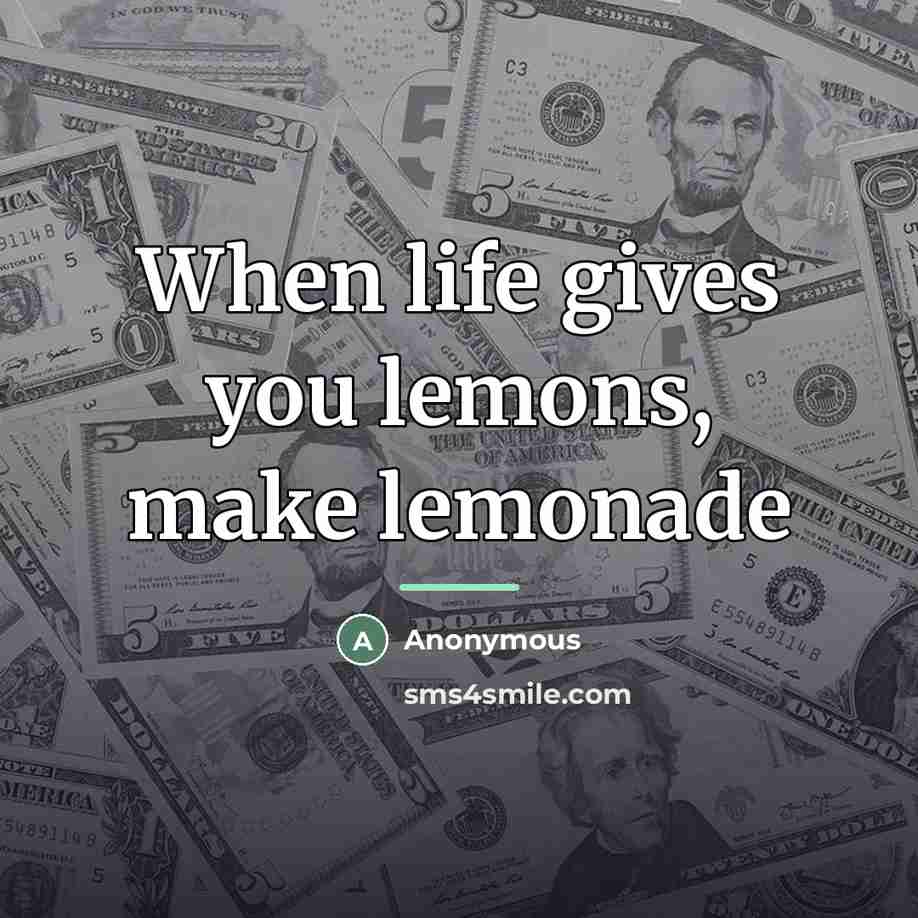 “When life gives you lemons, make lemonade…” quote by Anonymous
