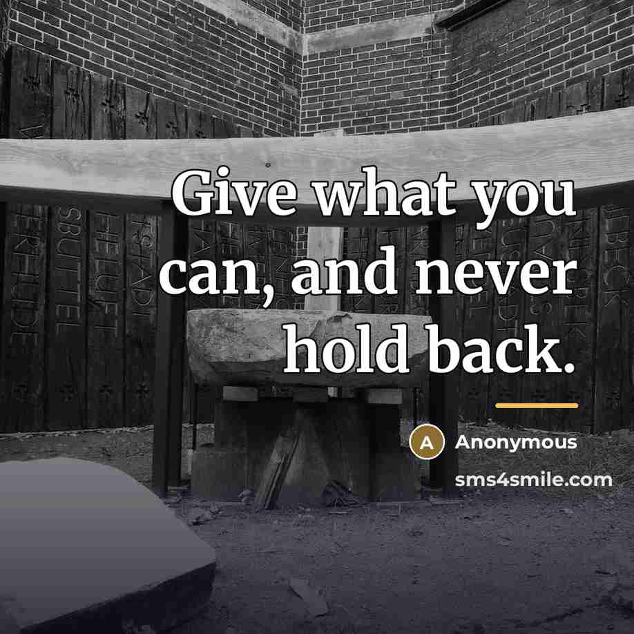 “Give what you can, and never hold back.…” quote by Anonymous