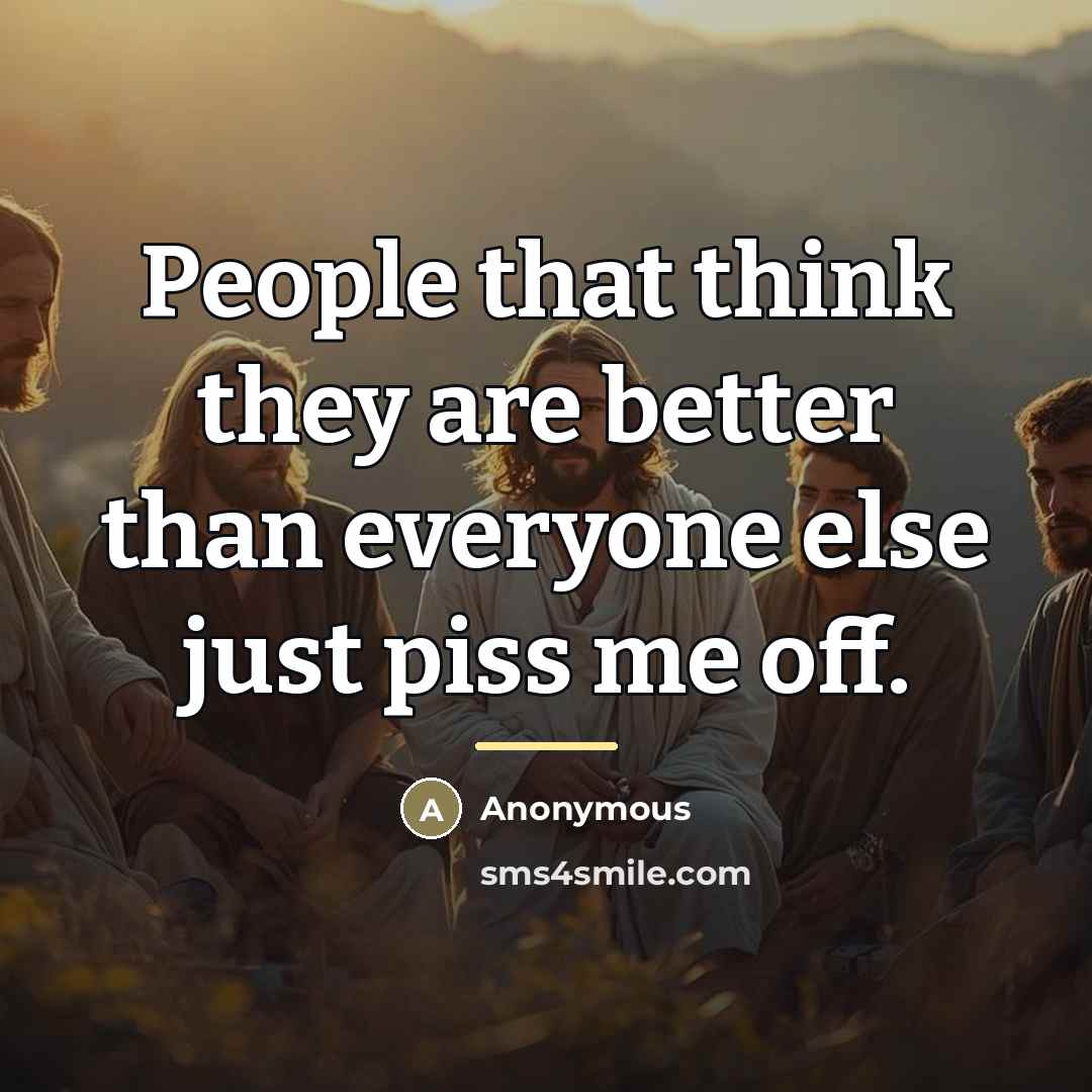 “People that think they are better than everyone else just…” quote by Anonymous