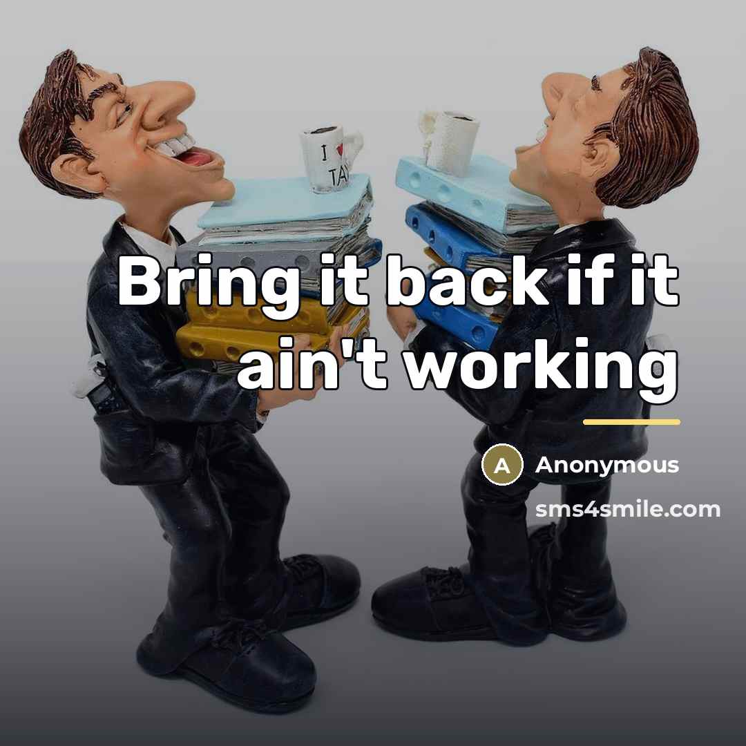 “Bring it back if it ain't working…” quote by Anonymous
