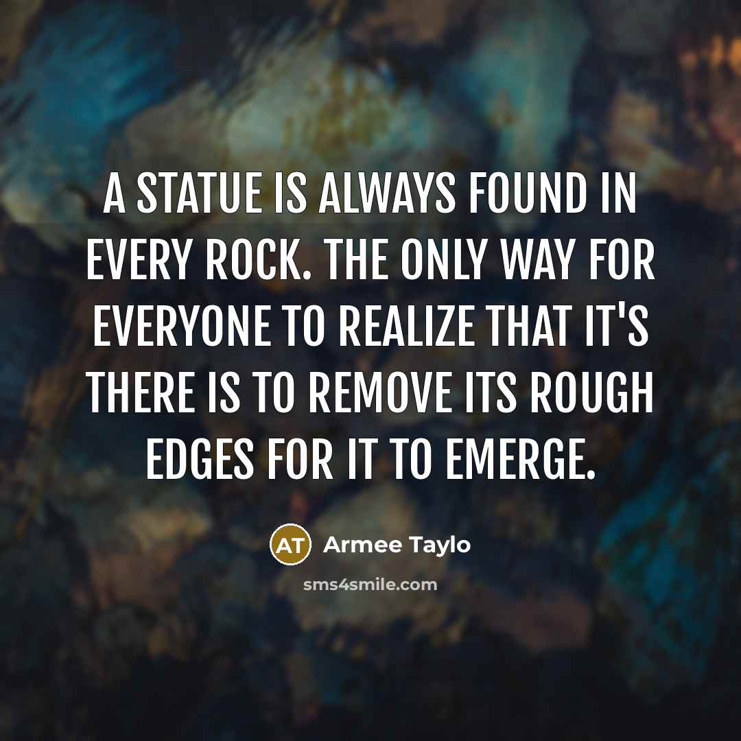 “A statue is always found in every rock. The only…” quote by Armee Taylo