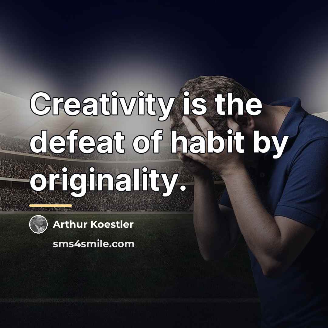 “Creativity is the defeat of habit by originality.…” quote by Arthur Koestler