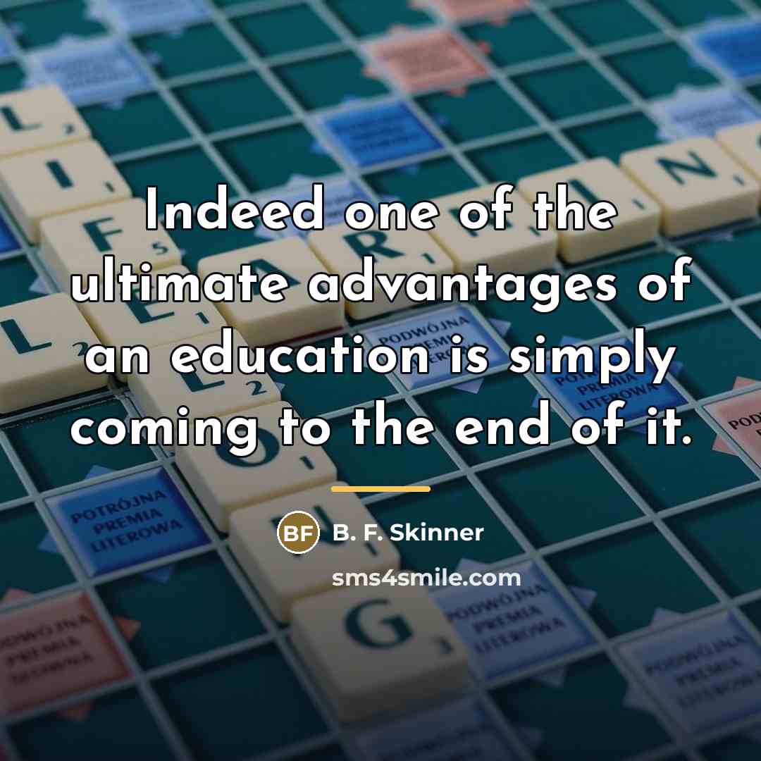“Indeed one of the ultimate advantages of an education is…” quote by B. F. Skinner