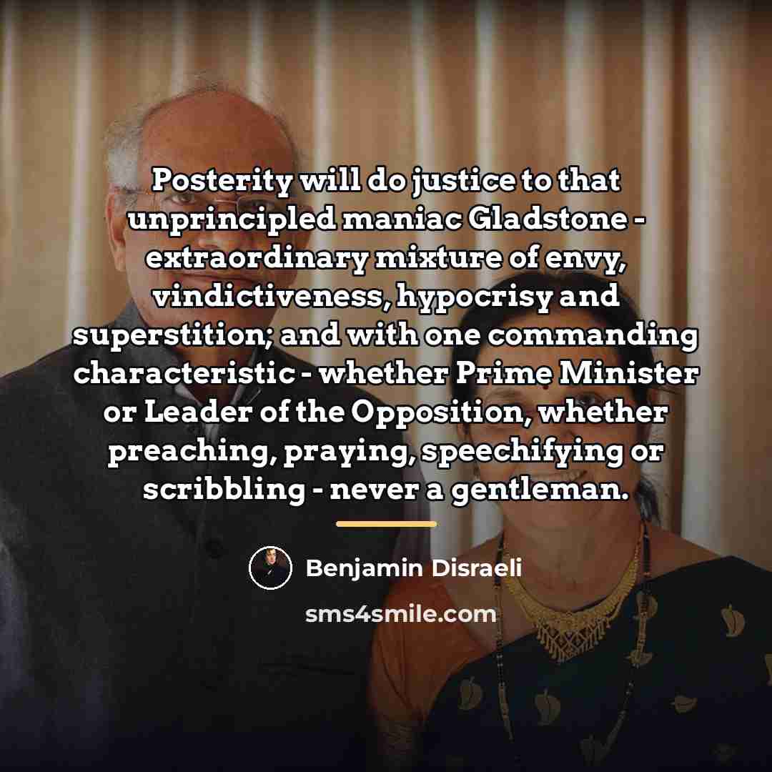 “Posterity will do justice to that unprincipled maniac Gladstone -…” quote by Benjamin Disraeli